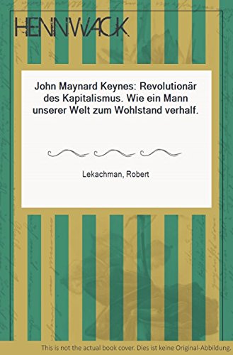 John Maynard Keynes: Revolutionär Des Kapitalismus. Wie Ein Mann Unserer Welt Zum Wohlstand Verhalf. Books