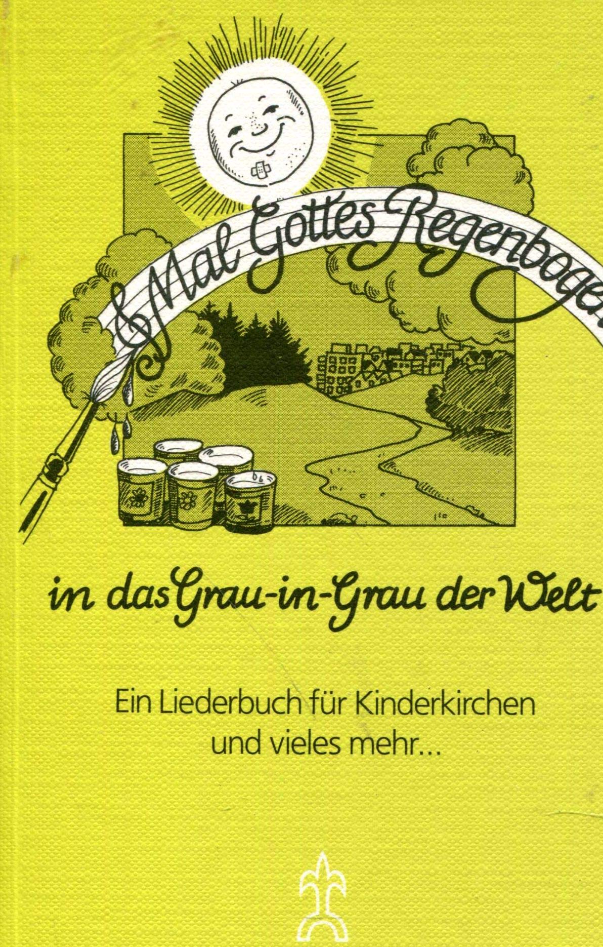 Mal Gottes Regenbogen in das Grau-in- Grau der Welt. Ein Liederbuch für Kinderkirchen und vieles mehr... Arts & Music