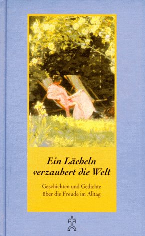 Ein Lächeln verzaubert die Welt: Geschichten und Gedichte über die Freude im Alltag: Geschichten und Gedichte uber die Freude im Alltag Fiction Books