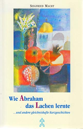 Wie Abraham das Lachen lernte: ... und andere gleichnishafte Kurzgeschichten Religion & Esotericism