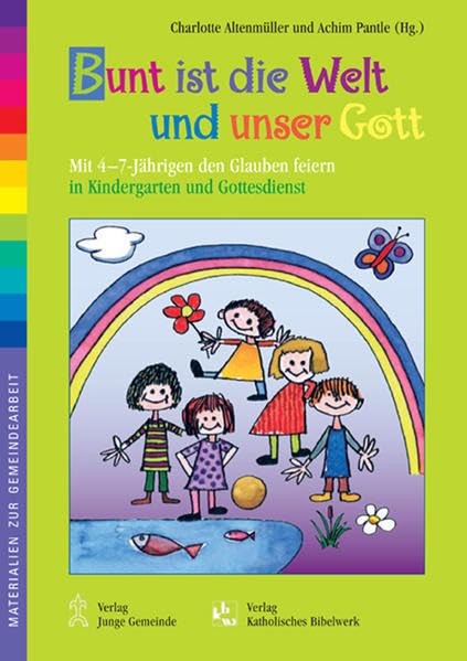 Bunt ist die Welt und unser Gott: Mit 4-7-Jährigen den Glauben feiern in Kindergarten und Gottesdienst (Materialien zur Gemeindearbeit) Religion & Esotericism