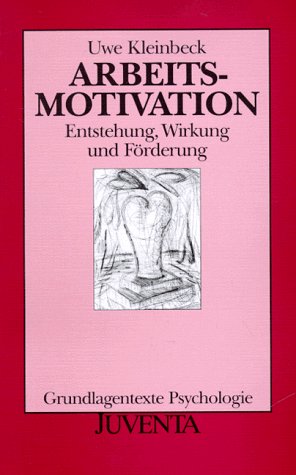 Arbeitsmotivation: Entstehung, Wirkung und Förderung (Grundlagentexte Psychologie) Psychology