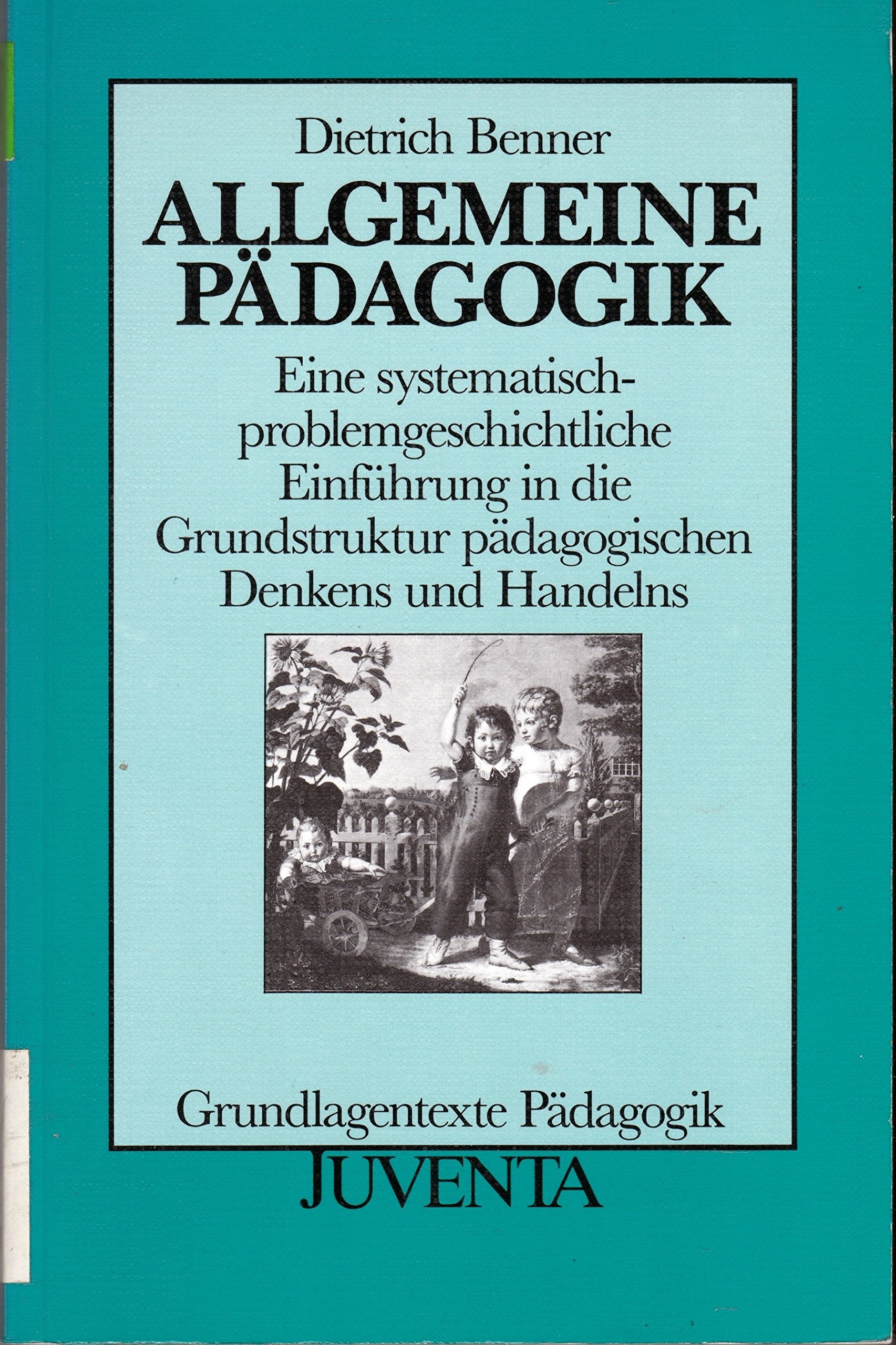 Benner, Allgemeine Pädagogik: Eine systematisch-problemgeschichtliche Einführung in die Grundstruktur pädagogischen Denkens und Handelns (Grundlagentexte Pädagogik) Books