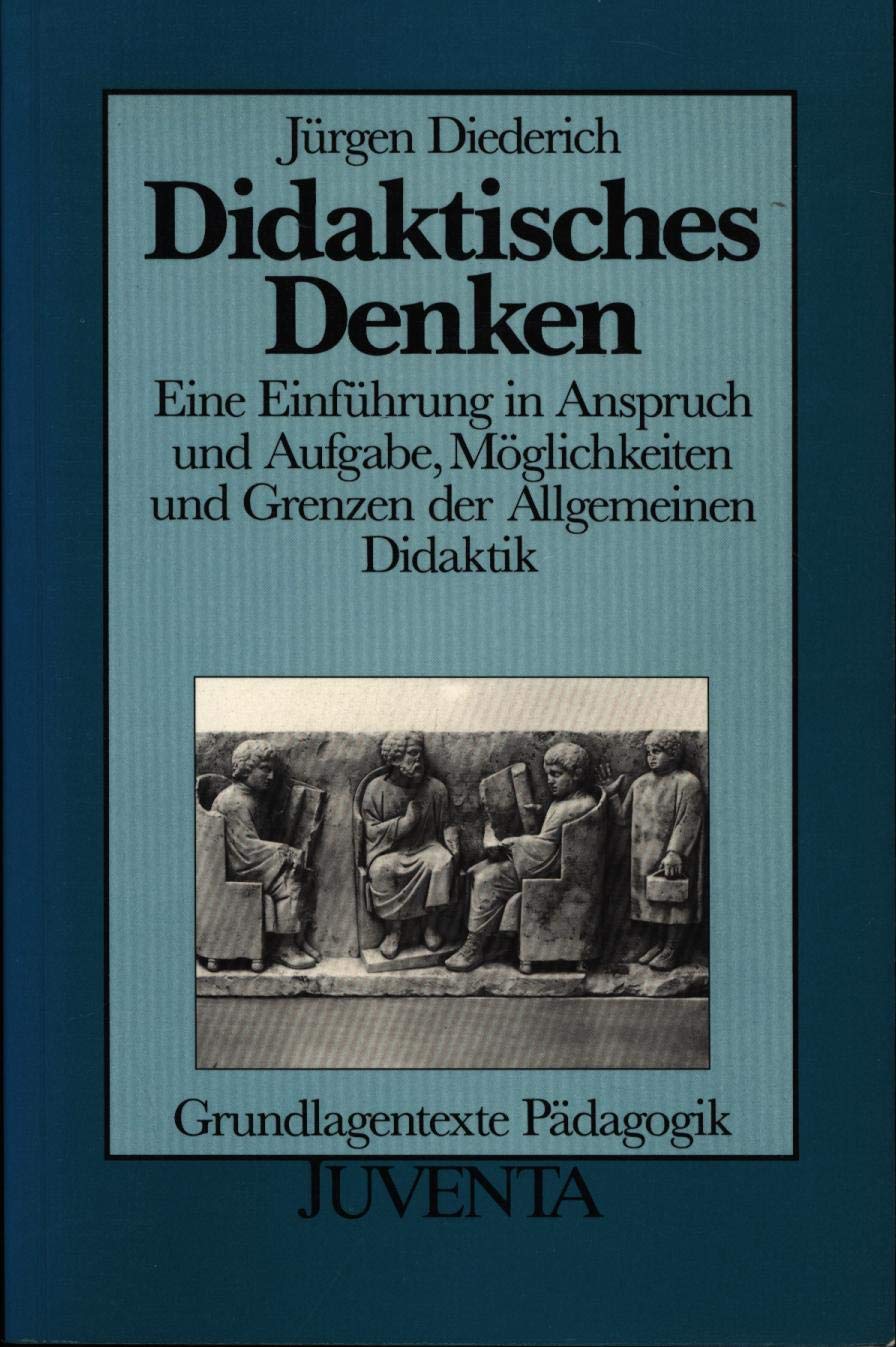Didaktisches Denken: Eine Einführung in Anspruch und Aufgabe, Möglichkeiten und Grenzen der Allgemeinen Didaktik Education & Training