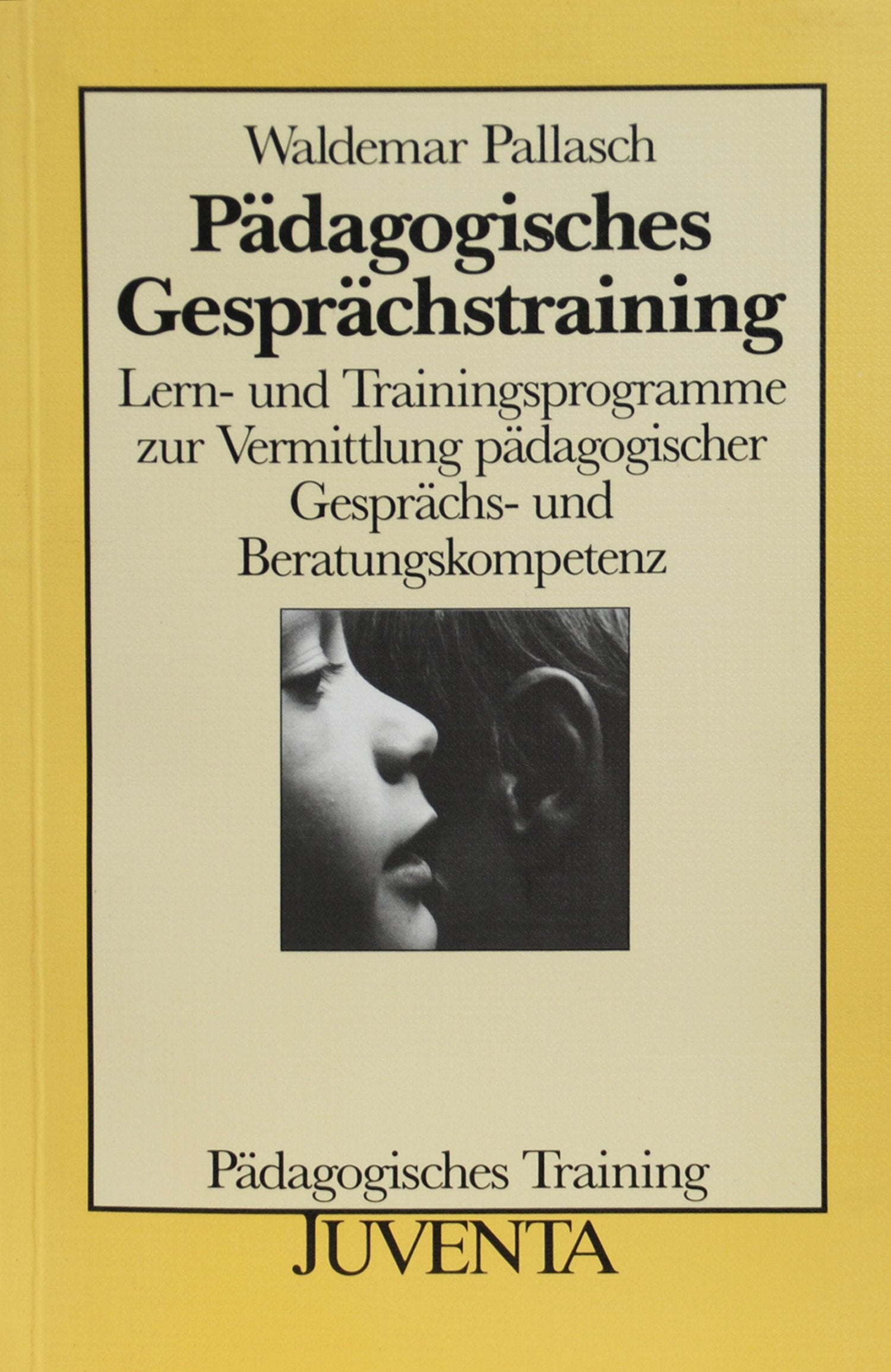 Päd. Gesprächstraining: Lern- und Trainingsprogramme zur Vermittlung pädagogischer Gesprächs- und Beratungskompetenz (Pädagogisches Training) Social Sciences