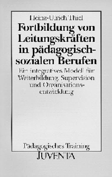 Fortbildung von Leitungskräften in pädagogisch-sozialen Berufen. Ein integratives Modell für Weiterbildung, Supervision und Organisationsentwicklung Business, Finance & Career