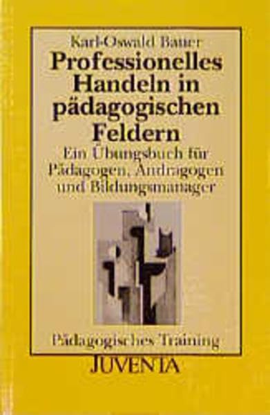 Bauer, Professionelles Handeln in pädagogischen Feldern: Ein Übungsbuch für Pädagogen, Andragogen und Bildungsmanager (Pädagogisches Training) Learning & Reference