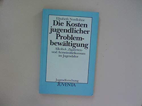 Die Kosten jugendlicher Problembewältigung: Alkohol-, Zigaretten- und Arzneimittelkonsum im Jugendalter Social Sciences