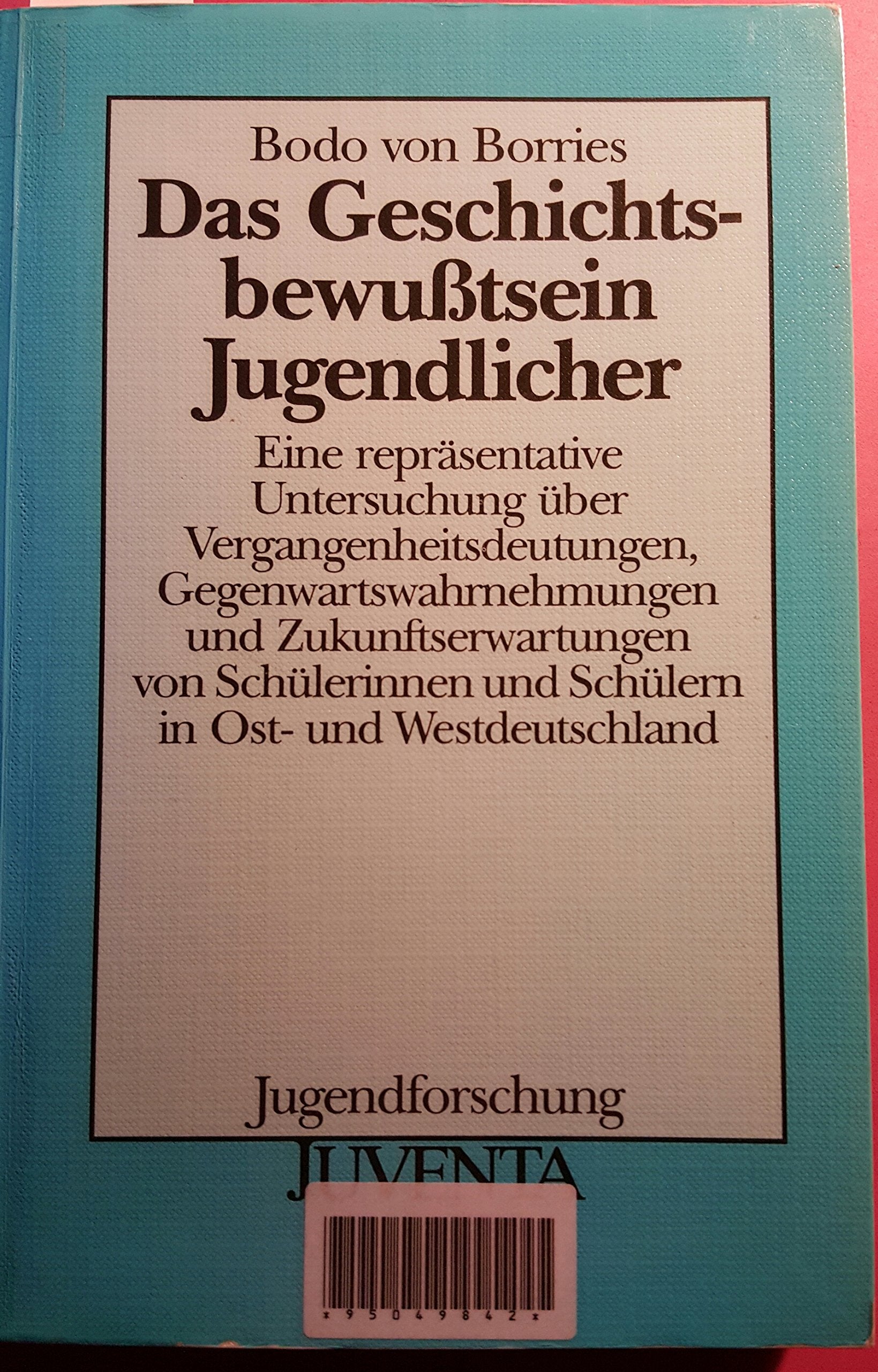 Das Geschichtsbewußtsein Jugendlicher (Eine repräsentative Untersuchung über Vergangenheitsdeutungen,Gegenwartswahrnehmungen und Zukunftserwartungen von SchülerInnen in Ost- und Westdeutschland) Law