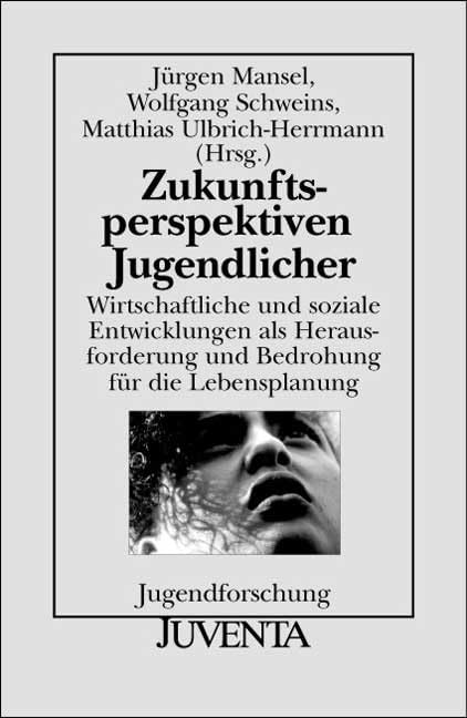 Zukunftsperspektiven Jugendlicher: Wirtschaftliche und soziale Entwicklungen als Herausforderung und Bedrohung für die Lebensplanung. Jugendforschung Law