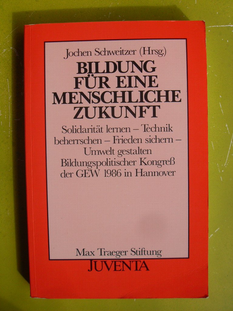 Bildung für die Zukunft: Solidarität lernen - Technik beherrschen - Frieden sichern - Umwelt gestalten. Bildungspolitischer Kongress der GEW 1986 in ... (Veröffentlichungen der Max-Traeger-Stiftung) Law