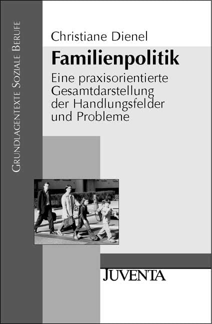 Familienpolitik: Eine praxisorientierte Gesamtdarstellung der Handlungsfelder und Probleme (Grundlagentexte Soziale Berufe) Law