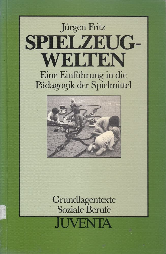 Spielzeugwelten: Eine Einführung in die Pädagogik der Spielmittel (Grundlagentexte Soziale Berufe) Social Sciences