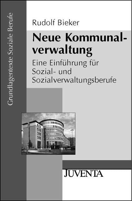 Neue Kommunalverwaltung: Eine Einführung für Sozial- und Sozialverwaltungsberufe (Grundlagentexte Soziale Berufe) Social Sciences