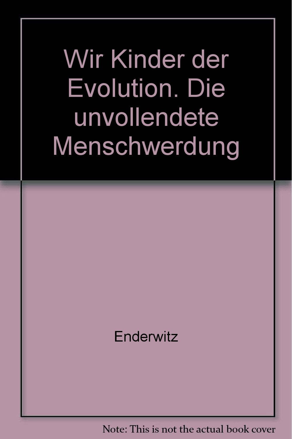 Wir Kinder d. Evolution: Die unvollendete Menschwerdung (Veröffentlichungen der Max-Träger-Stiftung: Dokumente und Analysen zur Zeitgeschichte) Books