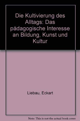 Kultivierung d. Alltags: Das pädagogische Interesse an Bildung, Kunst und Kultur Books