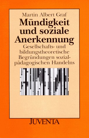 Graf, Mündigkeit u.soziale Anerkennung: Gesellschafts- und bildungstheoretische Begründungen sozialpädagogischen Handelns Social Sciences