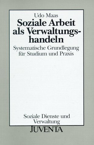 Soziale Arbeit als Verwaltungshandeln: Systematische Grundlegung für Studium und Praxis (Soziale Dienste und Verwaltung) Social Sciences