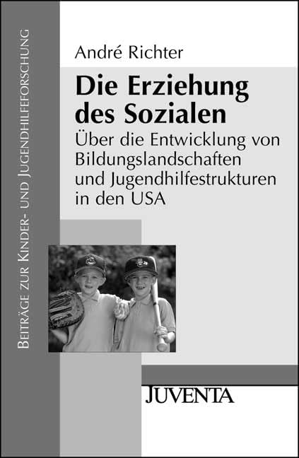 Die Erziehung des Sozialen: Über die Entwicklung von Bildungslandschaften und Jugendhilfestrukturen in den USA (Beiträge zur Kinder- und Jugendhilfeforschung) Social Sciences