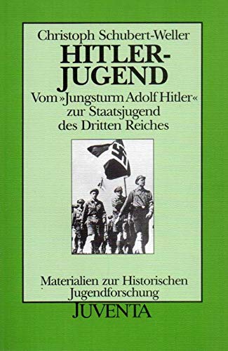 Hitlerjugend: Vom "Jungsturm Adolf Hitler" zur Staatsjugend des Dritten Reiches (Materialien zur Historischen Jugendforschung) Social Sciences