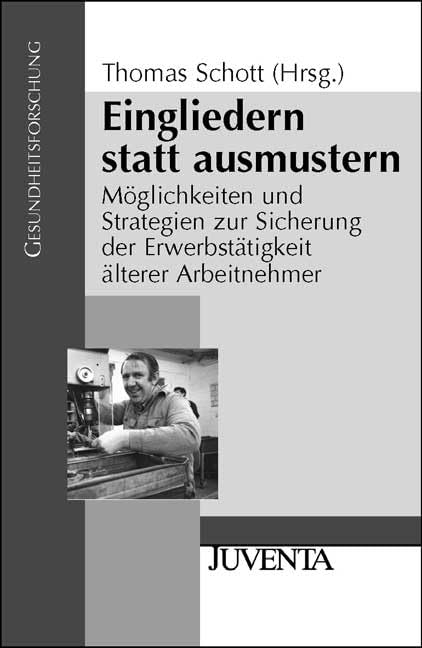 Schott, Eingliedern statt ausmustern: Möglichkeiten und Strategien zur Sicherung der Erwerbstätigkeit älterer Arbeitnehmer (Gesundheitsforschung) Law
