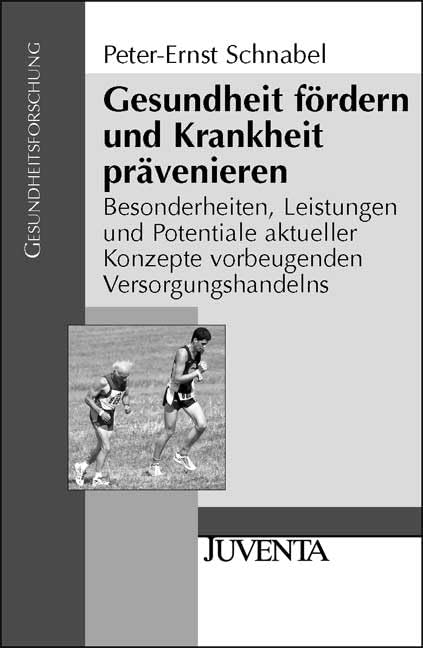 Gesundheit fördern und Krankheit prävenieren: Besonderheiten, Leistungen und Potentiale aktueller Konzepte vorbeugenden Versorgungshandelns (Gesundheitsforschung) Social Sciences
