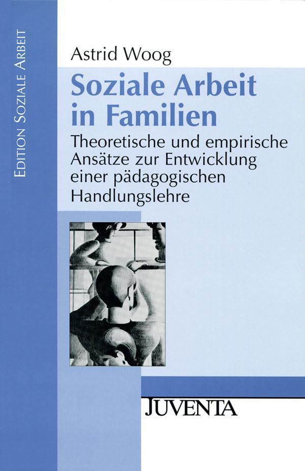 Soziale Arbeit in Familien: Theoretische und empirische Ansätze zur Entwicklung einer pädagogischen Handlungslehre (Edition Soziale Arbeit) Social Sciences
