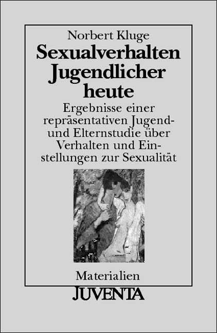 Sexualverhalten Jugendlicher heute: Ergebnisse einer repräsentativen Jugend- und Elternstudie über Verhalten und Einstellungen zur Sexualität (Juventa Materialien) Law