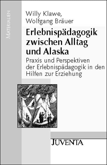 Erlebnispädagogik zwischen Alltag und Alaska: Praxis und Perspektiven der Erlebnispädagogik in den Hilfen zur Erziehung (Juventa Materialien) Social Sciences