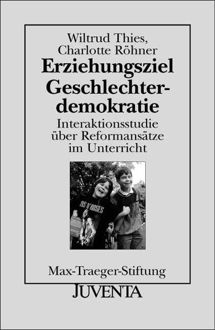 Erziehungsziel Geschlechterdemokratie: Interaktionsstudie über Reformansätze im Unterricht (Veröffentlichungen der Max-Traeger-Stiftung) Books
