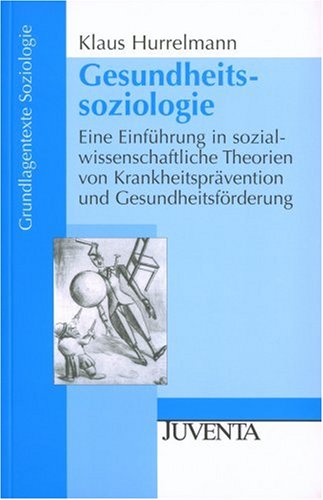 Gesundheitssoziologie. Eine Einführung in sozialwissenschaftliche Theorien von Krankheitsprävention und Gesundheitsförderung Medicine