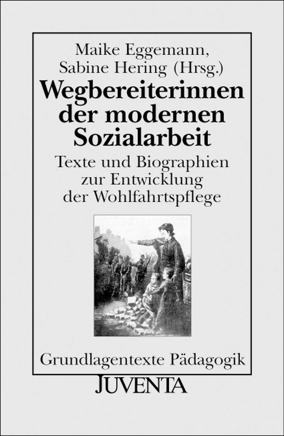 Wegbereiterinnen der modernen Sozialarbeit: Texte und Biographien zur Entwicklung der Wohlfahrtspflege (Grundlagentexte Pädagogik) Social Sciences