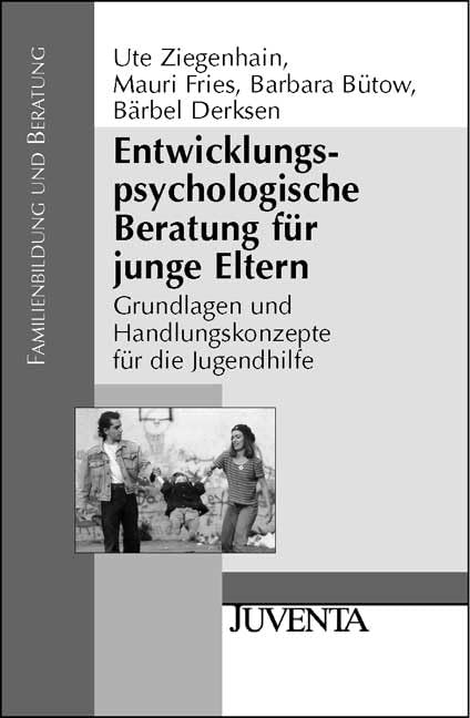 Entwicklungspsychologische Beratung für junge Eltern: Grundlagen und Handlungskonzepte für die Jugendhilfe (Studien und Praxishilfen zum Kinderschutz) Parents & Children