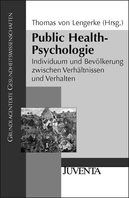 Public Health-Psychologie: Individuum und Bevölkerung zwischen Verhältnissen und Verhalten (Grundlagentexte Gesundheitwissenschaften) Medicine