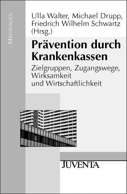 Prävention durch Krankenkassen: Zielgruppen, Zugangswege, Wirksamkeit und Wirtschaftlichkeit (Juventa Materialien) Medicine