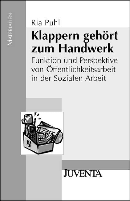 Klappern gehört zum Handwerk: Funktion und Perspektive von Öffentlichkeitsarbeit in der Sozialen Arbeit (Juventa Materialien) Social Sciences