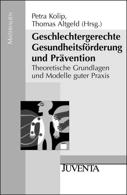 Geschlechtergerechte Gesundheitsförderung und Prävention: Theoretische Grundlagen und Modelle guter Praxis (Juventa Materialien) Medicine