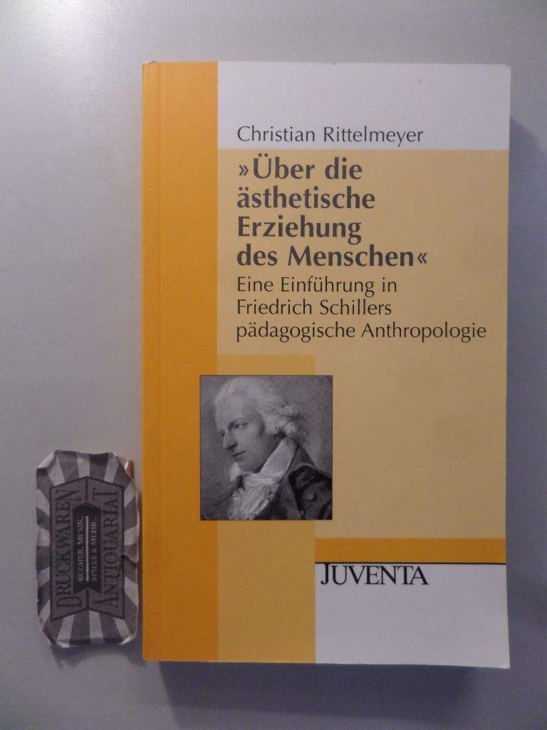 »Über die ästhetische Erziehung des Menschen«: Eine Einführung in Friedrich Schillers pädagogische Anthropologie (Juventa Paperback) Social Sciences