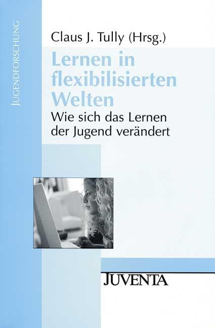 Lernen in flexibilisierten Welten: Wie sich das Lernen der Jugend verändert (Jugendforschung) Social Sciences