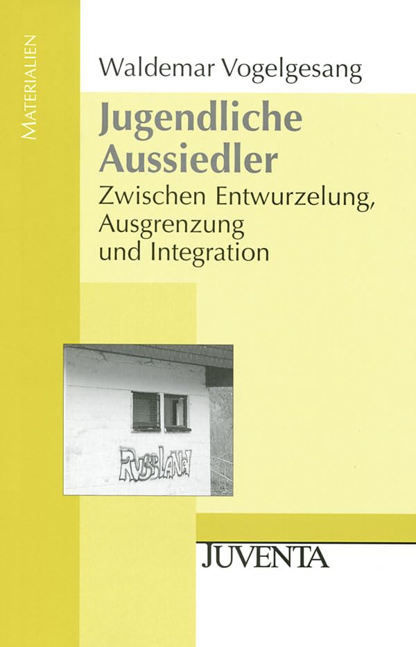 Jugendliche Aussiedler: Zwischen Entwurzelung, Ausgrenzung und Integration (Juventa Materialien) Social Sciences
