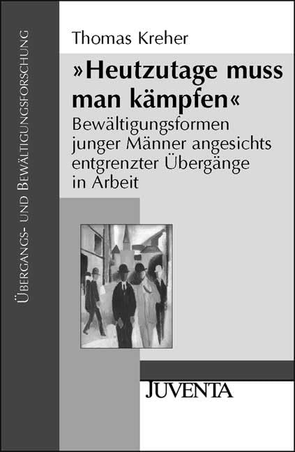 "Heutzutage muss man kämpfen": Bewältigungsformen junger Männer angesichts entgrentzter Übergänge in Arbeit (Übergangs- und Bewältigungsforschung) Books