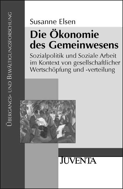 Die Ökonomie des Gemeinwesens: Sozialpolitik und Soziale Arbeit im Kontext von gesellschaftlicher Wertschöpfung und -verteilung (Übergangs- und Bewältigungsforschung) Social Sciences