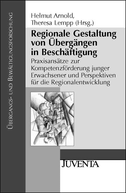 Regionale Gestaltung von Übergängen in Beschäftigung: Praxisansätze zur Kompetenzförderung junger Erwachsener und Perspektiven für die Regionalentwicklung (Übergangs- und Bewältigungsforschung) Books