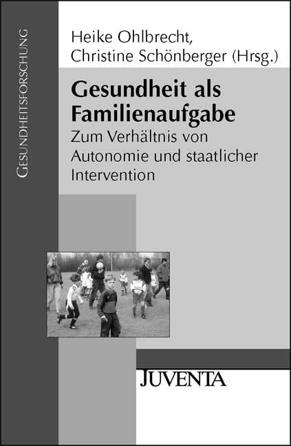 Gesundheit als Familienaufgabe: Zum Verhältnis von Autonomie und staatlicher Intervention (Gesundheitsforschung) Medicine