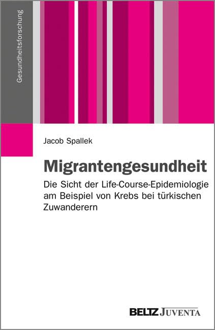 Migrantengesundheit: Die Sicht der Life-Course-Epidemiologie am Beispiel von Krebs bei türkischen Zuwanderern (Gesundheitsforschung) Medicine