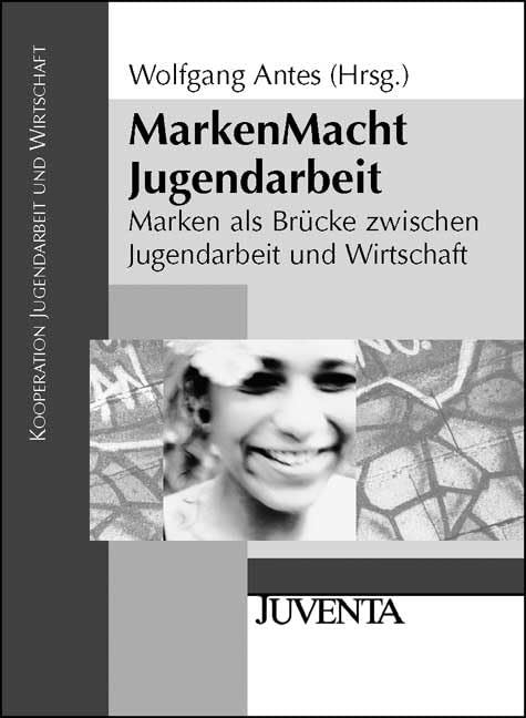 MarkenMacht Jugendarbeit: Marken als Brücke zwischen Jugendarbeit und Wirtschaft (Kooperation Jugendarbeit und Wirtschaft) Social Sciences
