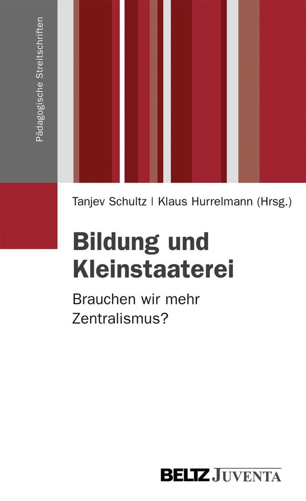 Bildung und Kleinstaaterei: Brauchen wir mehr Zentralismus? (Pädagogische Streitschriften) Politics & History