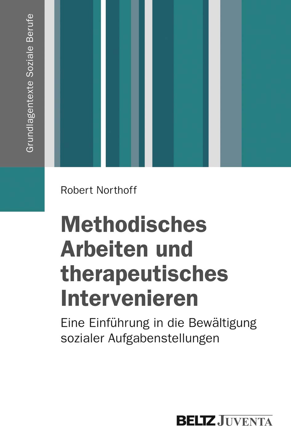 Methodisches Arbeiten und therapeutisches Intervenieren: Eine Einführung in die Bewältigung sozialer Aufgabenstellungen (Grundlagentexte Soziale Berufe) Medicine