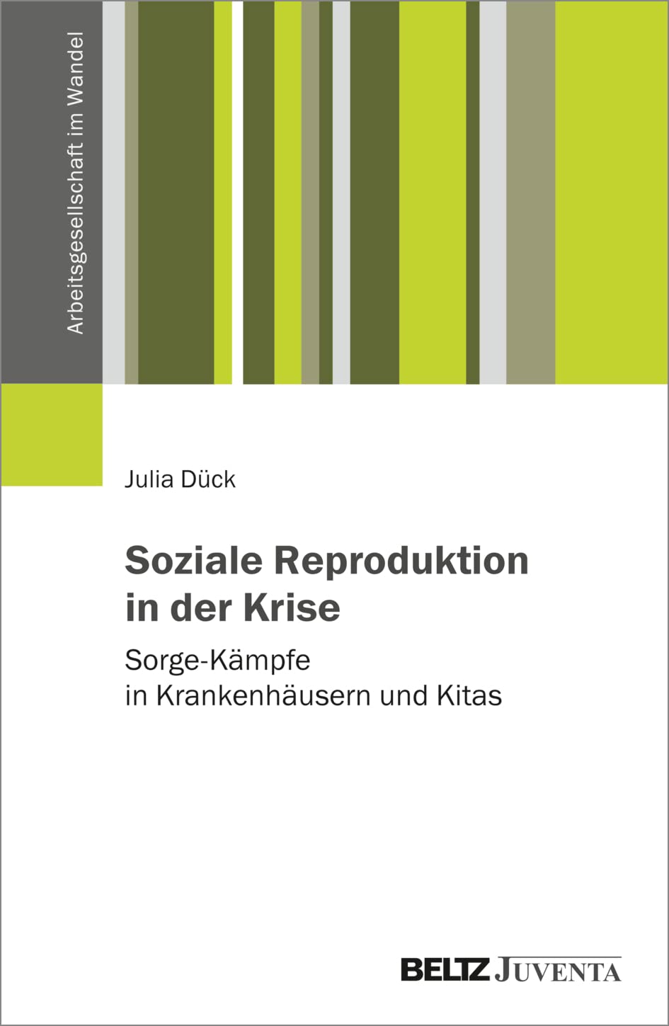 Soziale Reproduktion in der Krise: Sorgekämpfe in Krankenhäusern und Kitas (Arbeitsgesellschaft im Wandel) Law