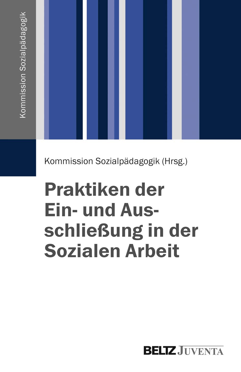 Praktiken der Ein- und Ausschließung in der Sozialen Arbeit (Veröffentlichungen der Kommission Sozialpädagogik) Social Sciences